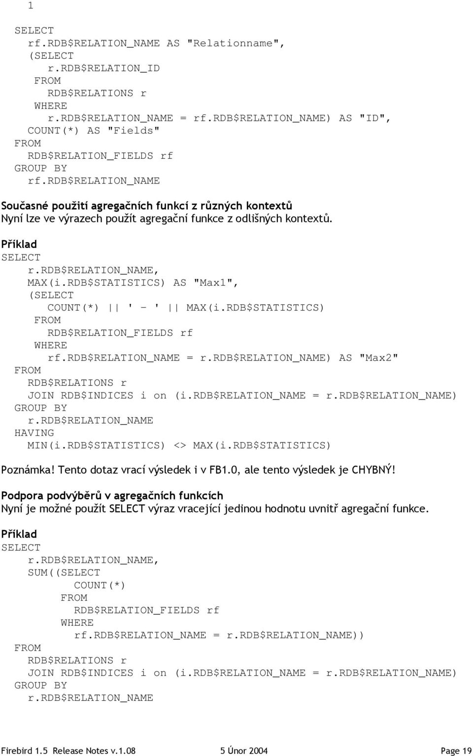 rdb$relation_name Současné použití agregačních funkcí z různých kontextů Nyní lze ve výrazech použít agregační funkce z odlišných kontextů. Příklad SELECT r.rdb$relation_name, MAX(i.