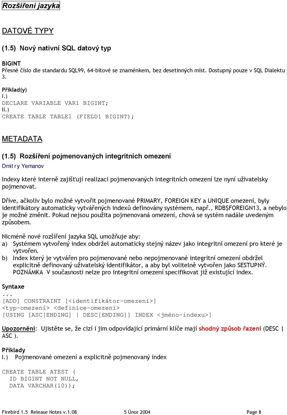 5) Rozšíření pojmenovaných integritních omezení Dmitry Yemanov Indexy které interně zajišťují realizaci pojmenovaných integritních omezení lze nyní uživatelsky pojmenovat.