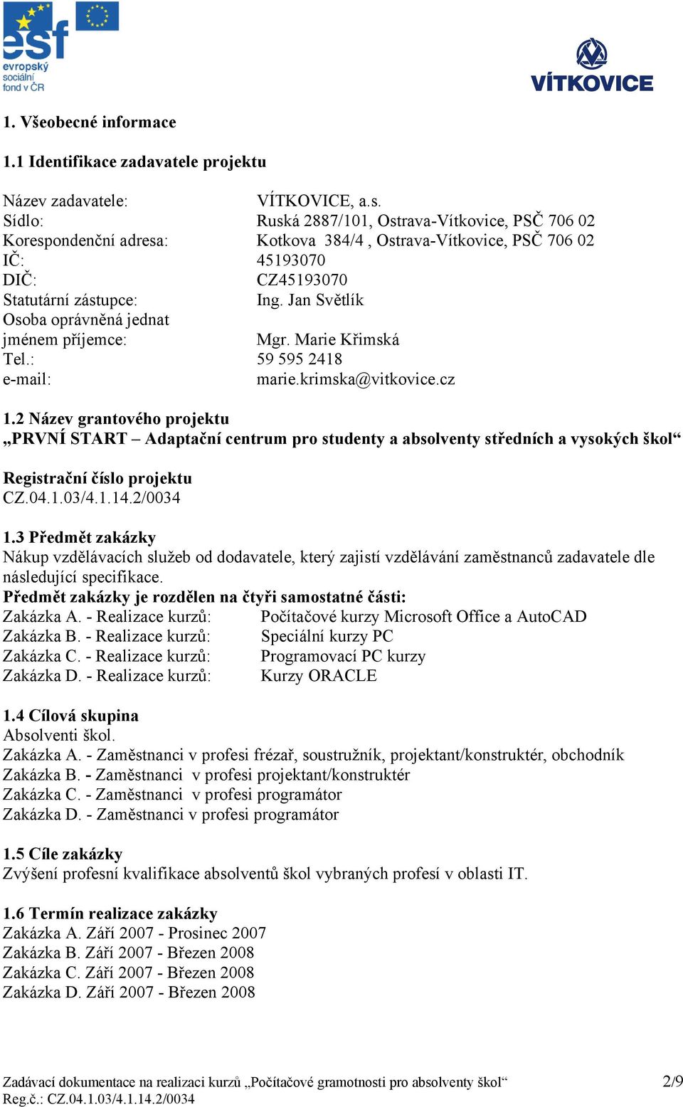 Jan Světlík Osoba oprávněná jedt jménem příjemce: Mgr. Marie Křimská Tel.: 59 595 2418 e-mail: marie.krimska@vitkovice.cz 1.