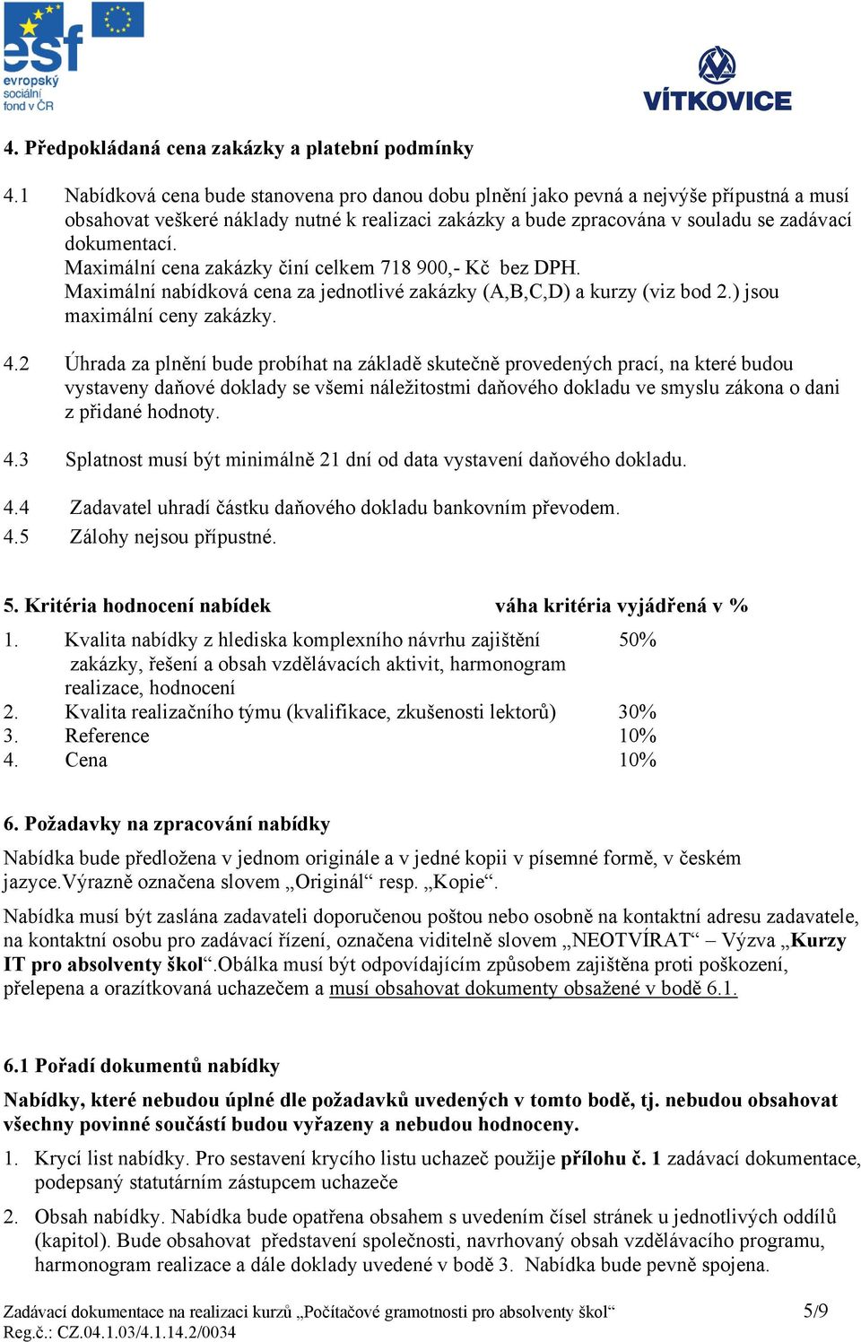 ce zakázky činí celkem 718 900,- Kč bez DPH. bídková ce za jednotlivé zakázky (A,B,C,D) a kurzy (viz bod 2.) jsou maximální ceny zakázky. 4.