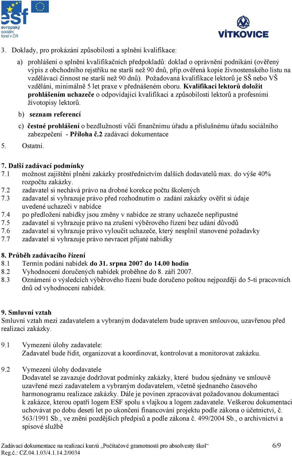 Kvalifikaci lektorů doložit prohlášením uchazeče o odpovídající kvalifikaci a způsobilosti lektorů a profesními životopisy lektorů.