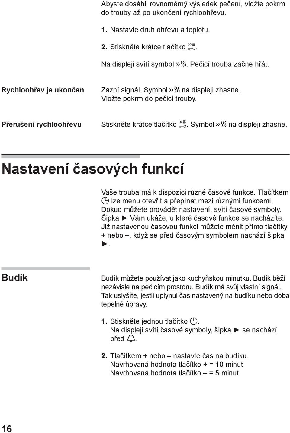 Tlačítkem lze menu otevřít a přepínat mezi různými funkcemi. Dokud můžete provádět nastavení, svítí časové symboly. Šipka Vám ukáže, u které časové funkce se nacházíte.