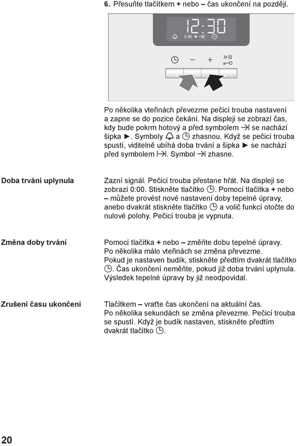 Symbol zhasne. Doba trvání uplynula Zazní signál. Pečicí trouba přestane hřát. Na displeji se zobrazí 0:00. Stiskněte tlačítko.