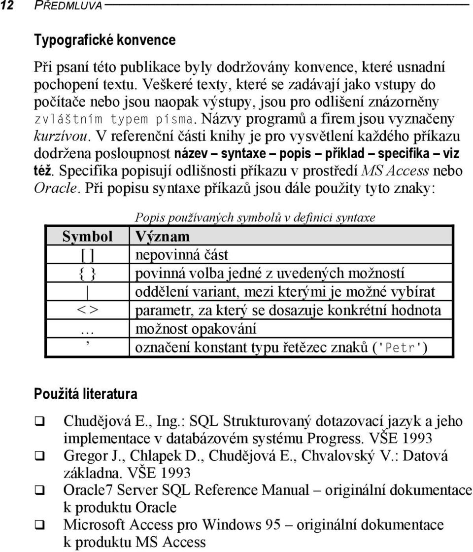 V referen ní ásti knihy je pro vysv tlení každého p íkazu dodržena posloupnost název syntaxe popis p íklad specifika viz též. Specifika popisují odlišnosti p íkazu v prost edí MS Access nebo Oracle.