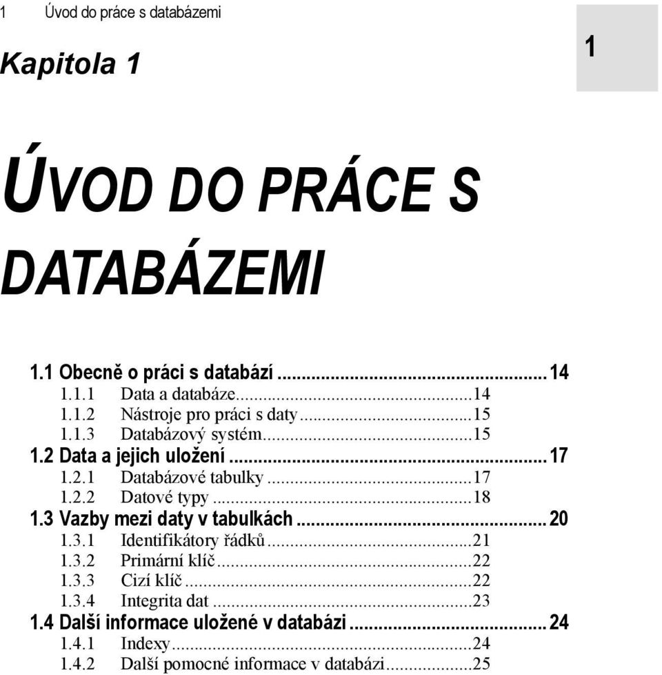 3 Vazby mezi daty v tabulkách...20 1.3.1 Identifikátory ádk...21 1.3.2 Primární klí...22 1.3.3 Cizí klí...22 1.3.4 Integrita dat.