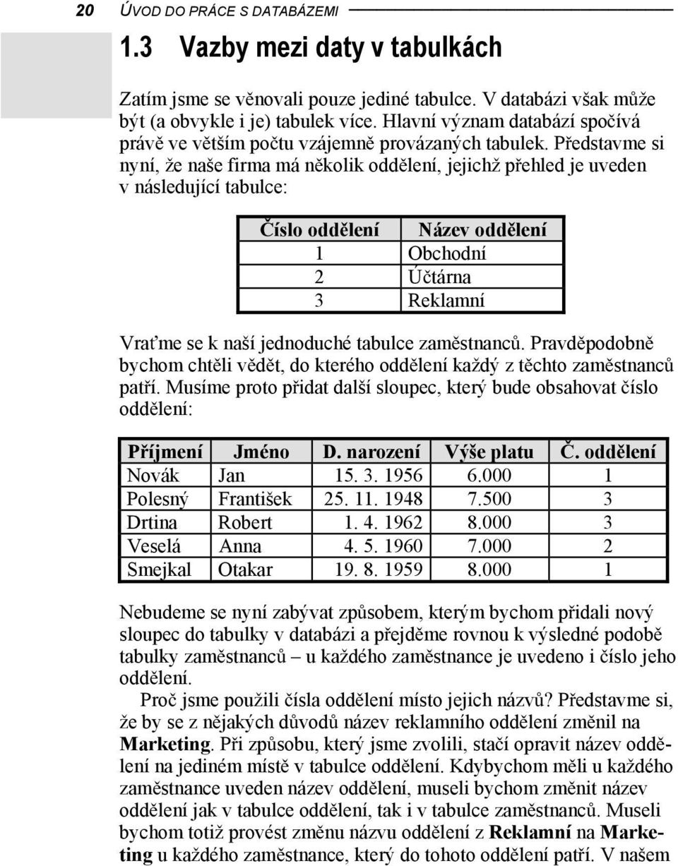 P edstavme si nyní, že naše firma má n kolik odd lení, jejichž p ehled je uveden následující tabulce: v íslo odd lení Název odd lení 1 Obchodní 2 Ú tárna 3 Reklamní Vra me se k naší jednoduché