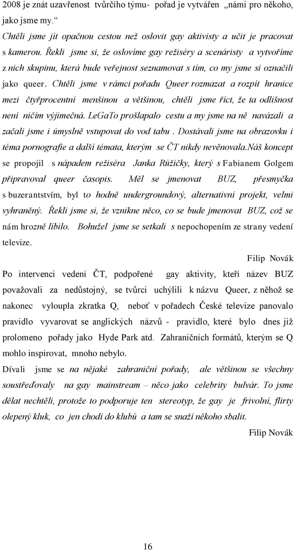 Chtěli jsme v rámci pořadu Queer rozmazat a rozpít hranice mezi čtyřprocentní menšinou a většinou, chtěli jsme říct, že ta odlišnost není ničím výjimečná.