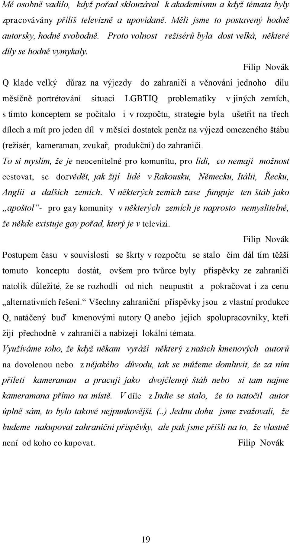 Filip Novák Q klade velký důraz na výjezdy do zahraničí a věnování jednoho dílu měsíčně portrétování situaci LGBTIQ problematiky v jiných zemích, s tímto konceptem se počítalo i v rozpočtu, strategie