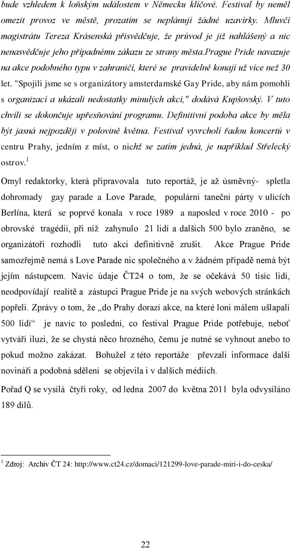 prague Pride navazuje na akce podobného typu v zahraničí, které se pravidelně konají už více než 30 let.