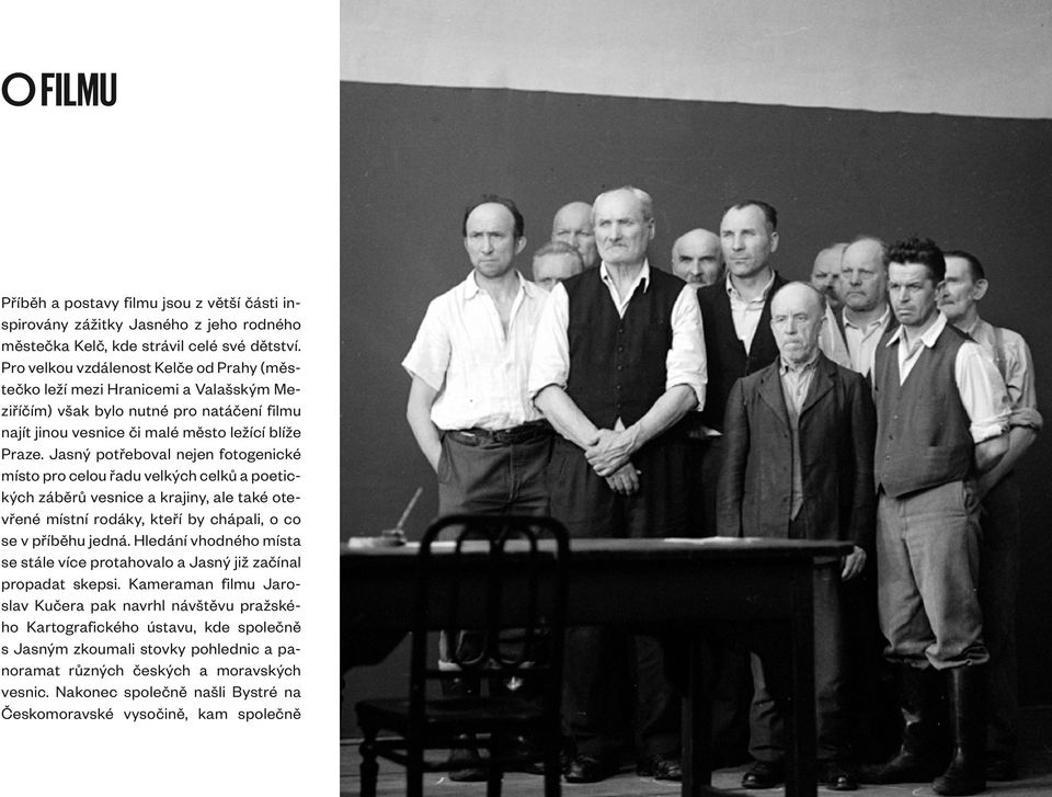 Jasný potřeboval nejen fotogenické místo pro celou řadu velkých celků a poetických záběrů vesnice a krajiny, ale také otevřené místní rodáky, kteří by chápali, o co se v příběhu jedná.