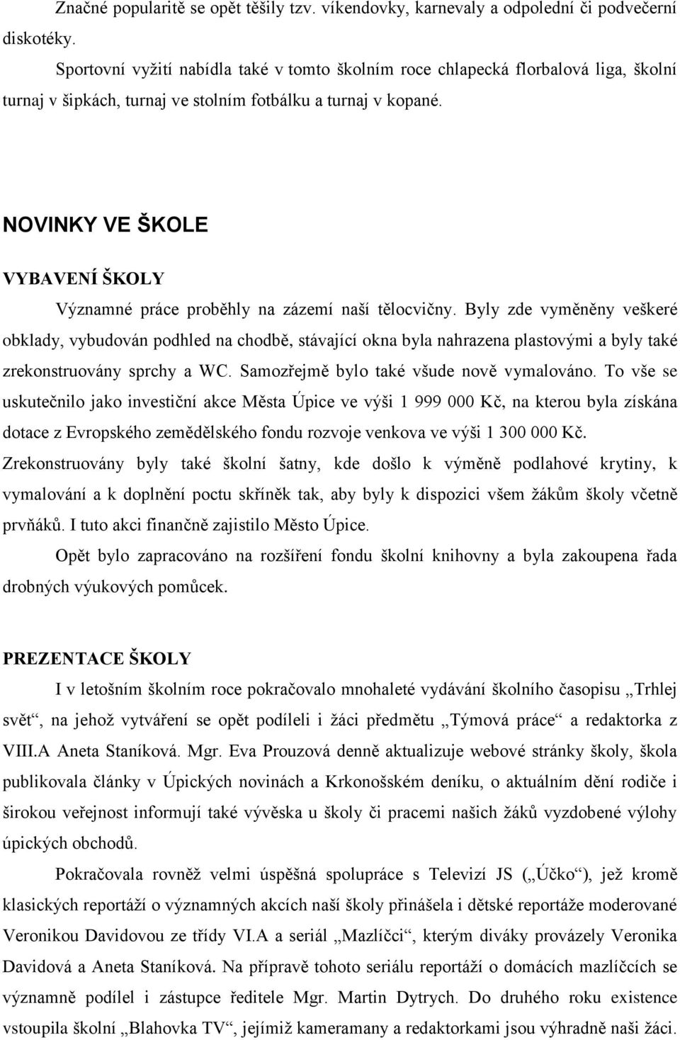 NOVINKY VE ŠKOLE VYBAVENÍ ŠKOLY Významné práce proběhly na zázemí naší tělocvičny.