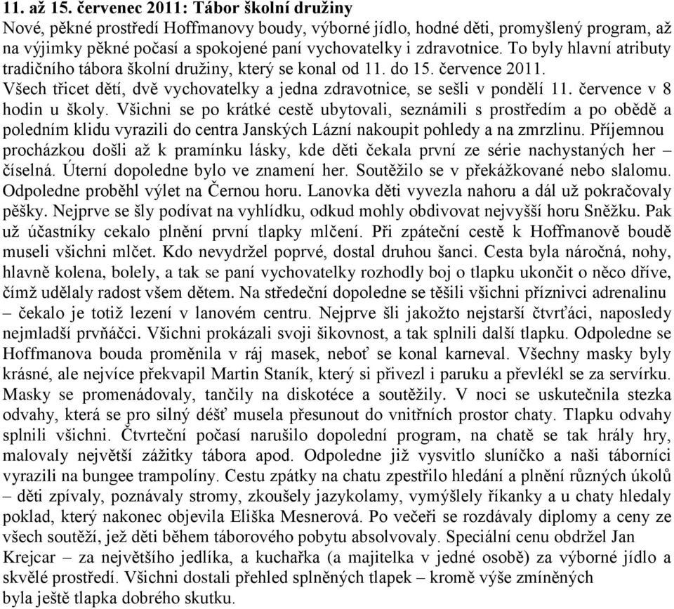 To byly hlavní atributy tradičního tábora školní družiny, který se konal od 11. do 15. července 2011. Všech třicet dětí, dvě vychovatelky a jedna zdravotnice, se sešli v pondělí 11.