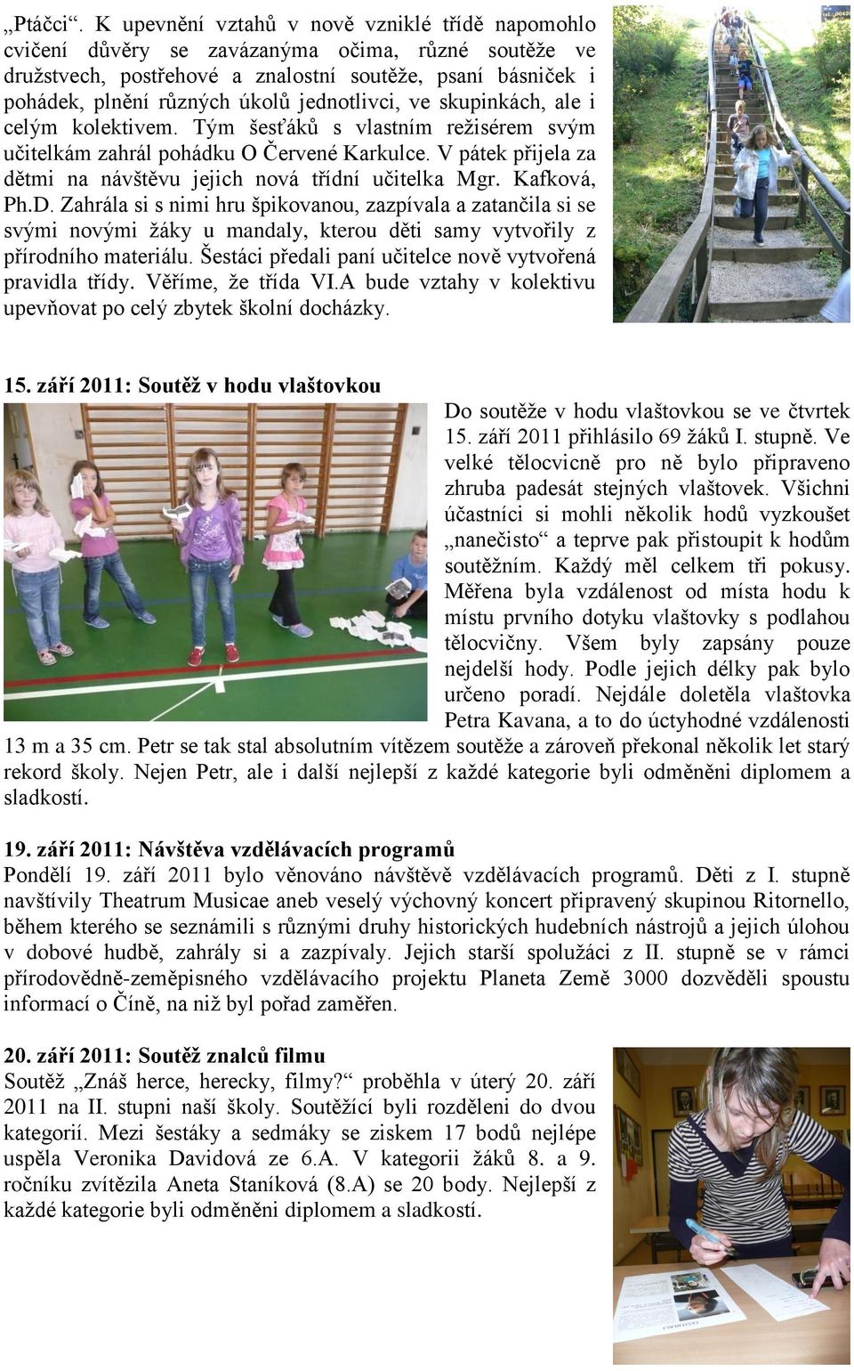 jednotlivci, ve skupinkách, ale i celým kolektivem. Tým šesťáků s vlastním režisérem svým učitelkám zahrál pohádku O Červené Karkulce.