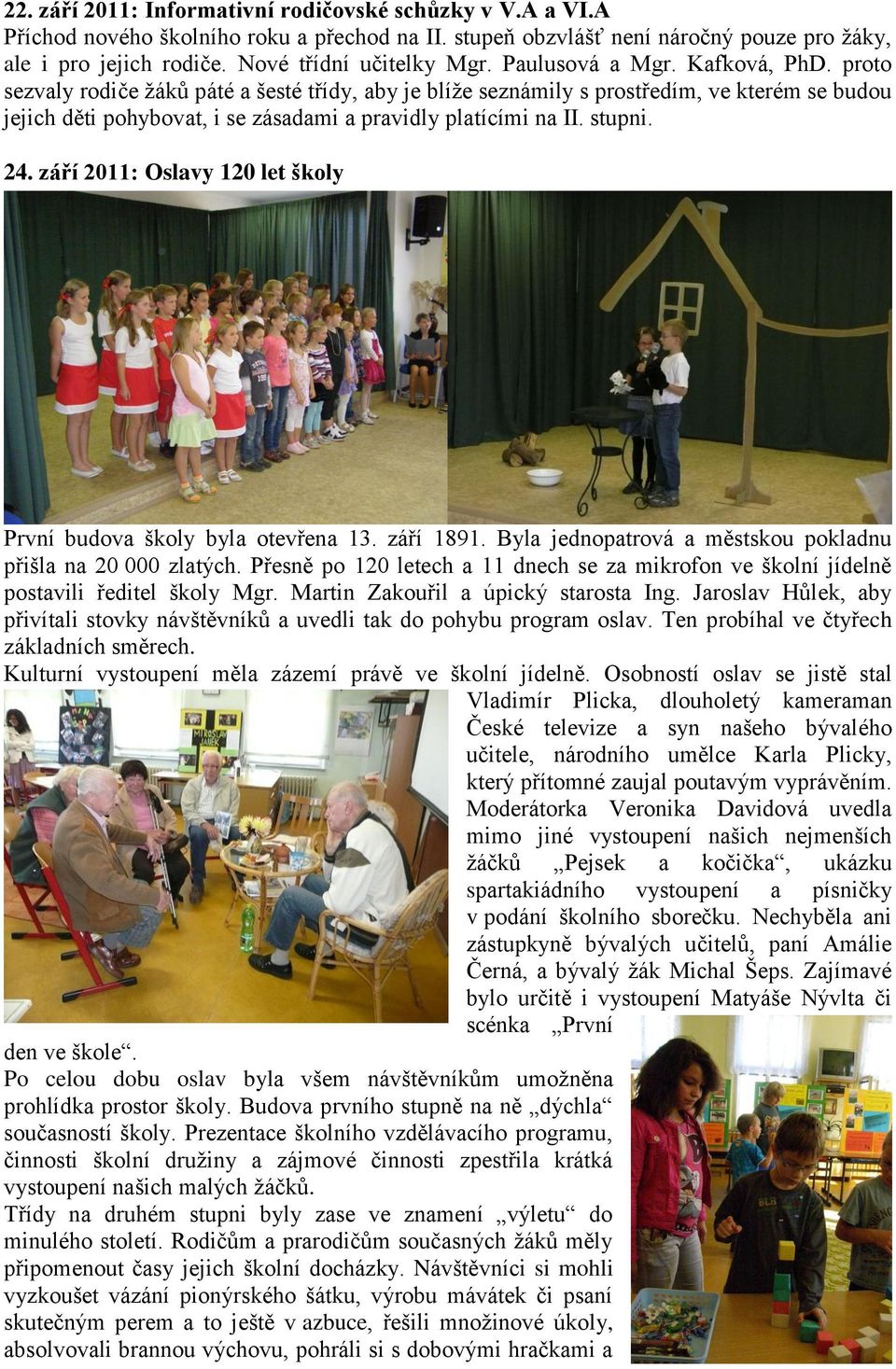 proto sezvaly rodiče žáků páté a šesté třídy, aby je blíže seznámily s prostředím, ve kterém se budou jejich děti pohybovat, i se zásadami a pravidly platícími na II. stupni. 24.