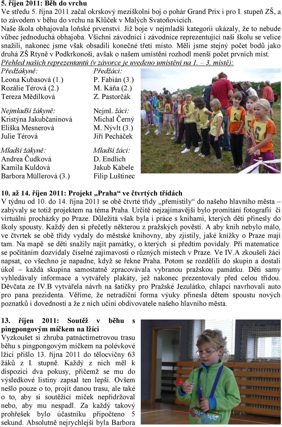 Všichni závodníci i závodnice reprezentující naši školu se velice snažili, nakonec jsme však obsadili konečné třetí místo.