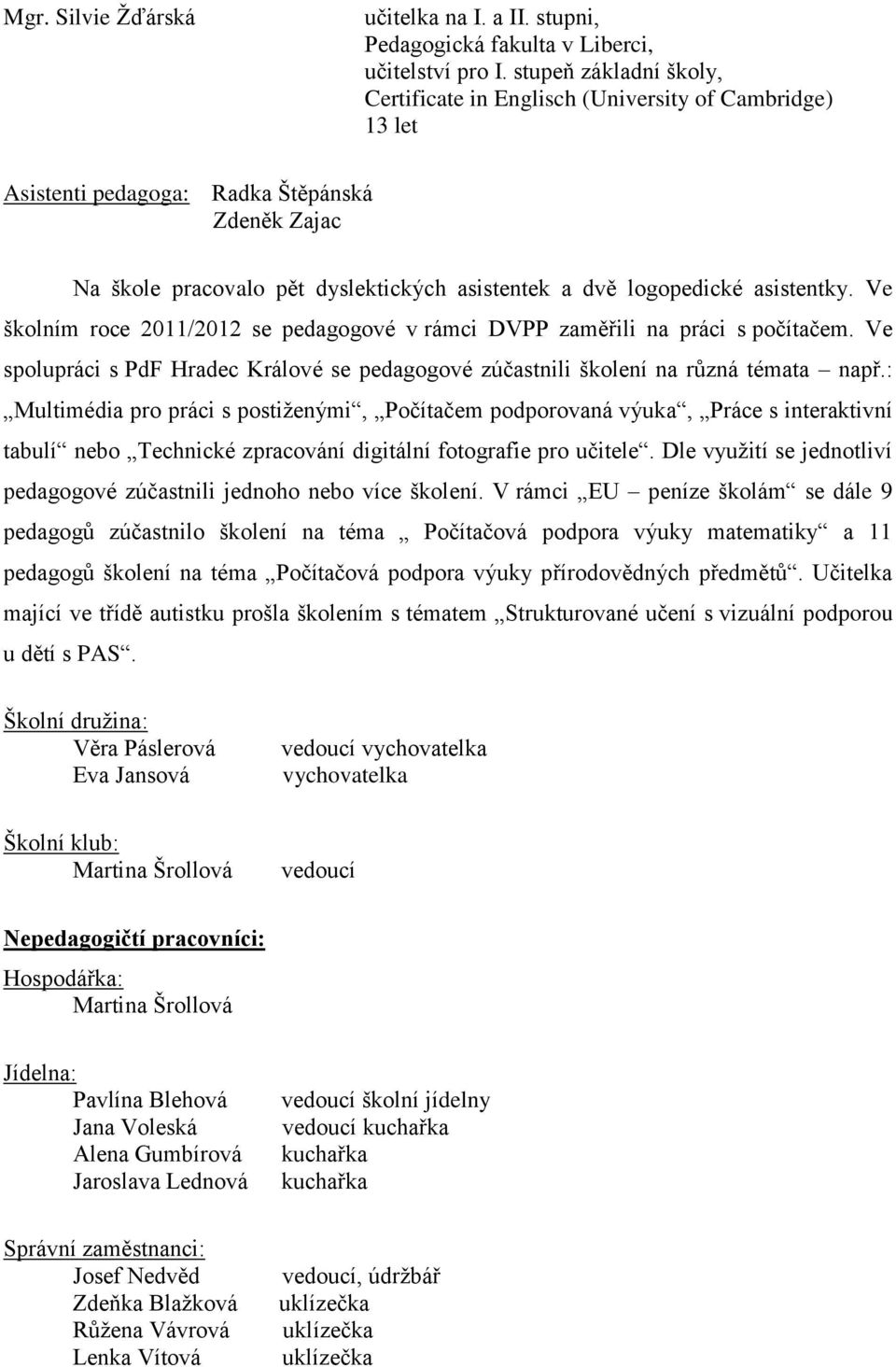 asistentky. Ve školním roce 2011/2012 se pedagogové v rámci DVPP zaměřili na práci s počítačem. Ve spolupráci s PdF Hradec Králové se pedagogové zúčastnili školení na různá témata např.