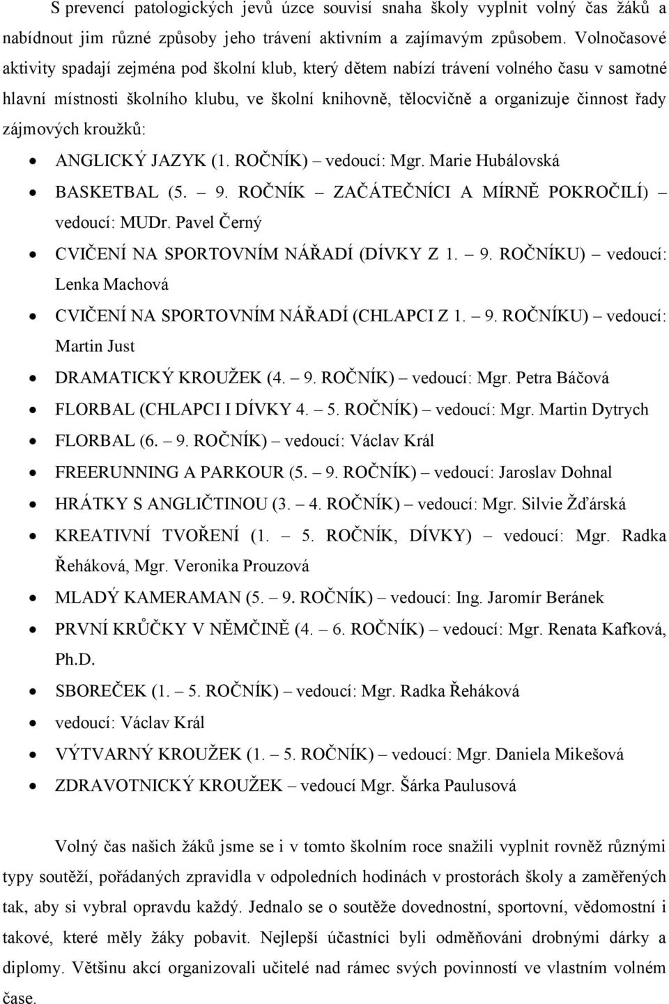 zájmových kroužků: ANGLICKÝ JAZYK (1. ROČNÍK) vedoucí: Mgr. Marie Hubálovská BASKETBAL (5. 9. ROČNÍK ZAČÁTEČNÍCI A MÍRNĚ POKROČILÍ) vedoucí: MUDr. Pavel Černý CVIČENÍ NA SPORTOVNÍM NÁŘADÍ (DÍVKY Z 1.