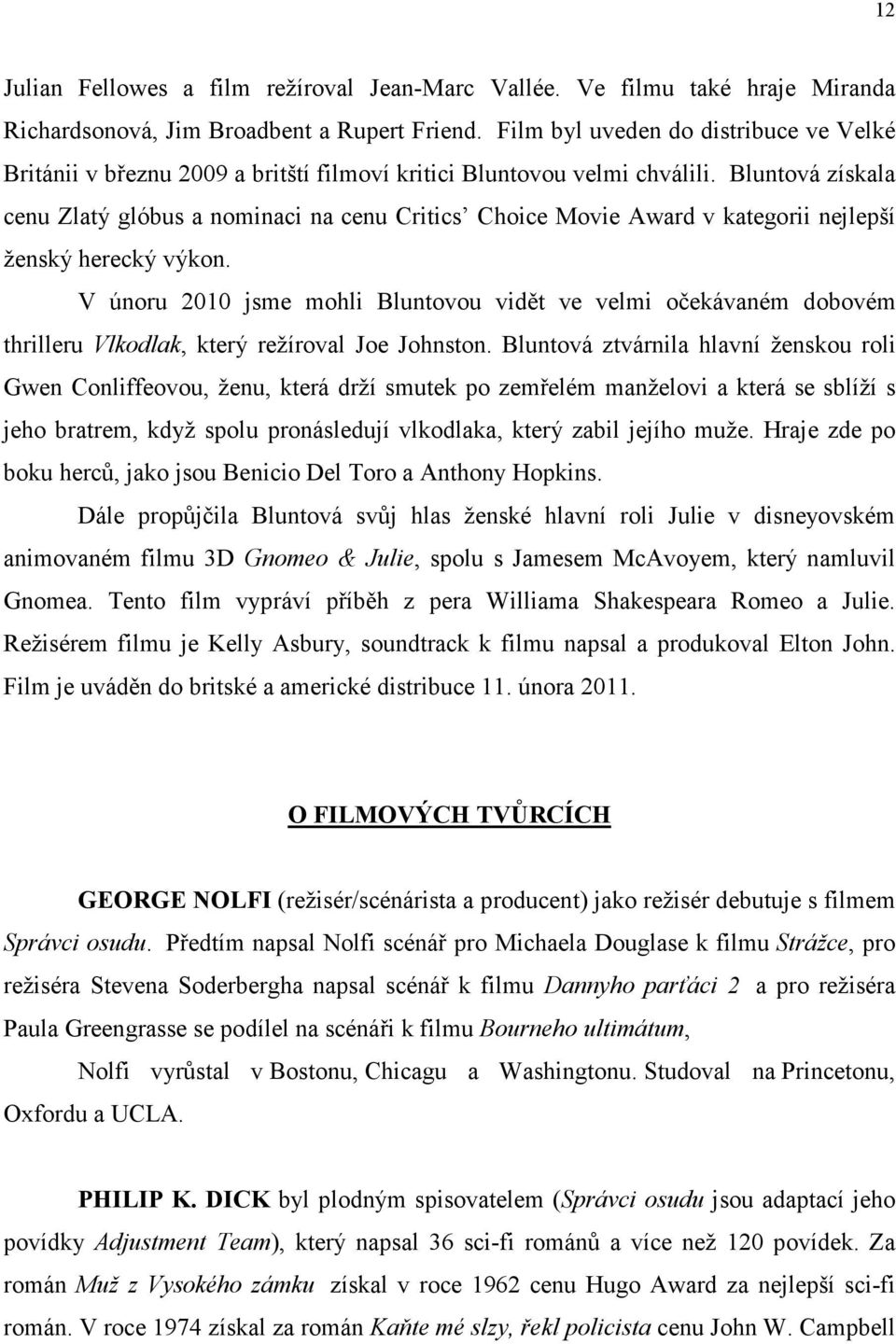 Bluntová získala cenu Zlatý glóbus a nominaci na cenu Critics Choice Movie Award v kategorii nejlepší ženský herecký výkon.