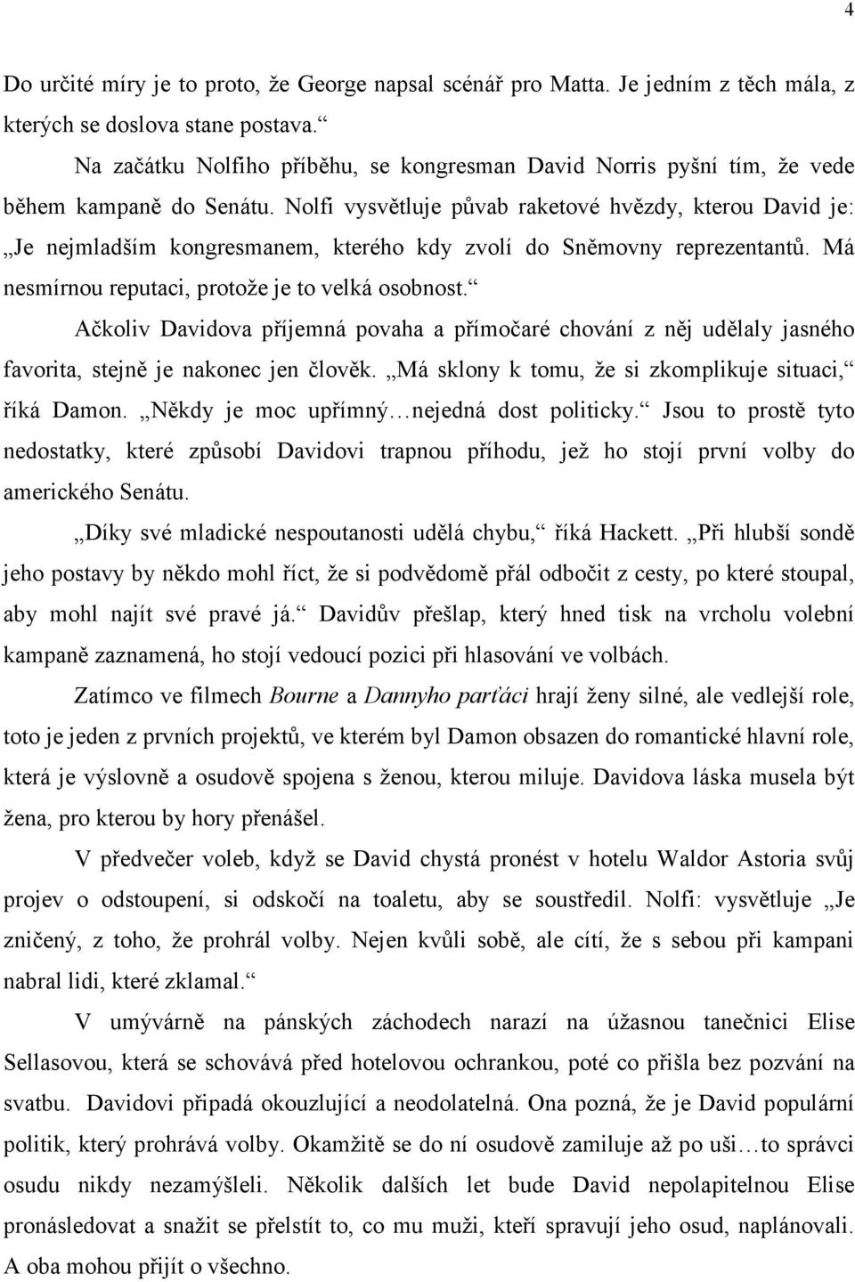 Nolfi vysvětluje půvab raketové hvězdy, kterou David je: Je nejmladším kongresmanem, kterého kdy zvolí do Sněmovny reprezentantů. Má nesmírnou reputaci, protože je to velká osobnost.