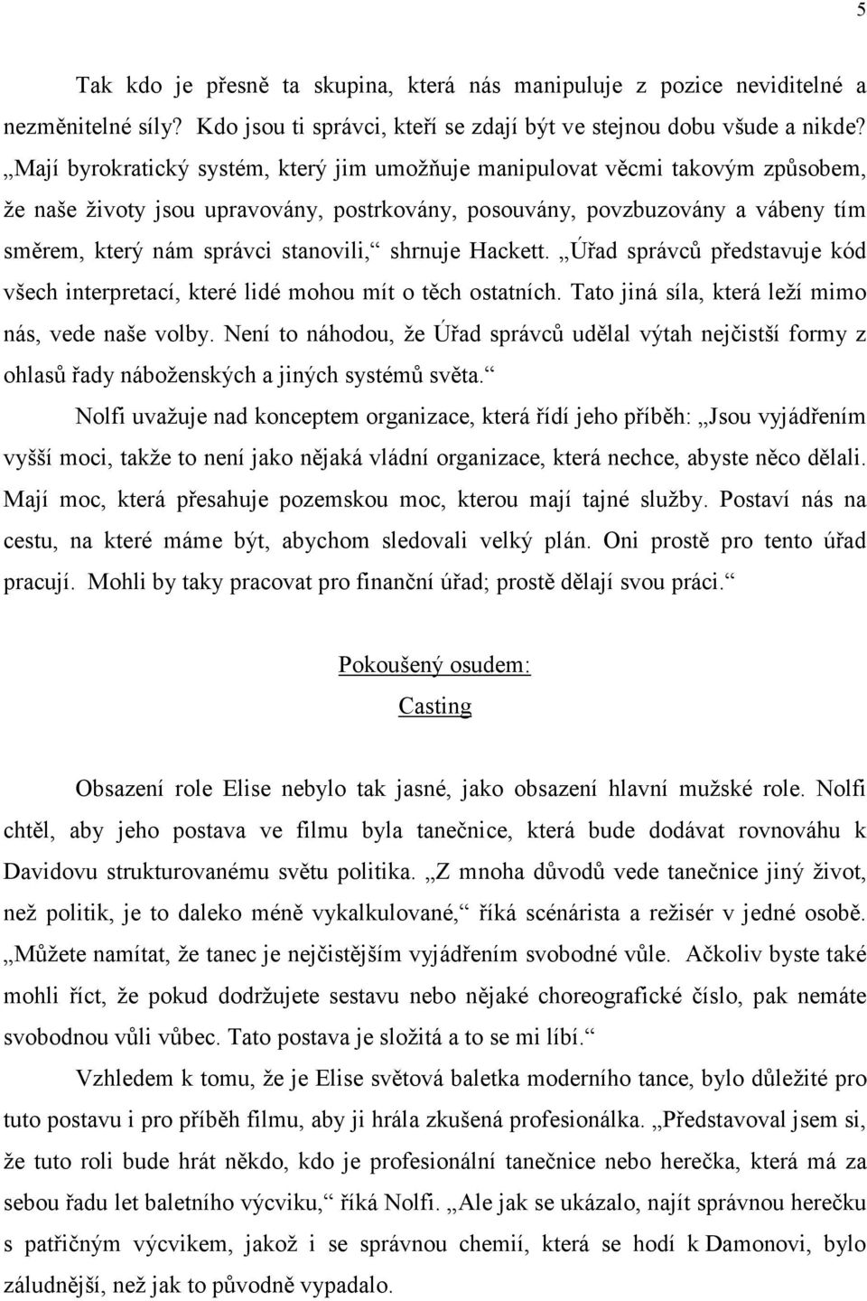 shrnuje Hackett. Úřad správců představuje kód všech interpretací, které lidé mohou mít o těch ostatních. Tato jiná síla, která leží mimo nás, vede naše volby.