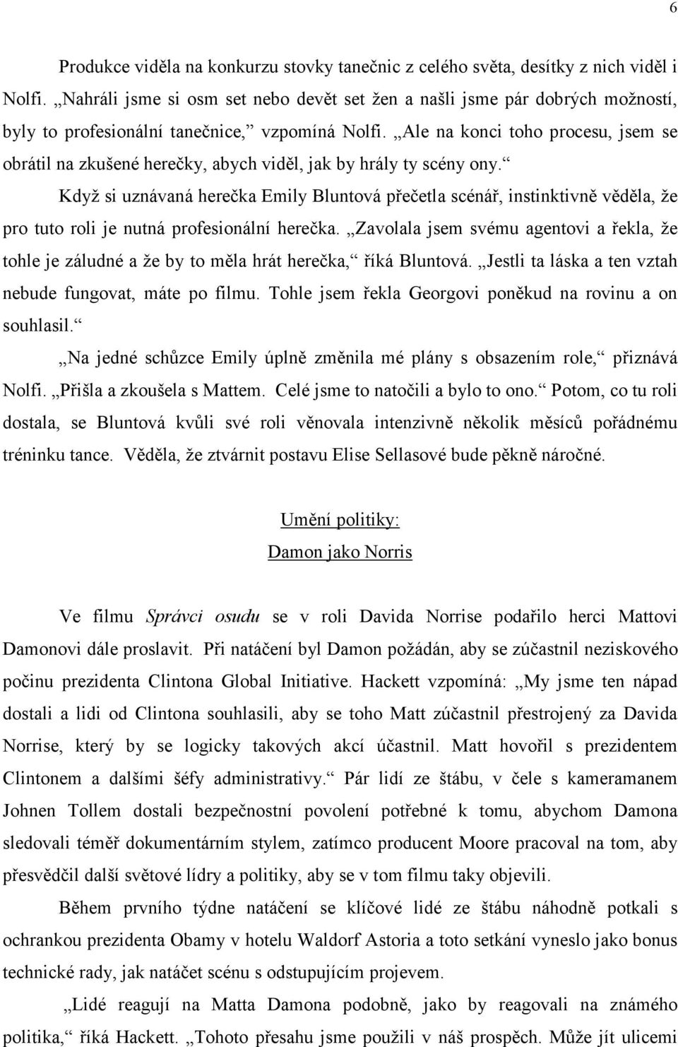 Ale na konci toho procesu, jsem se obrátil na zkušené herečky, abych viděl, jak by hrály ty scény ony.