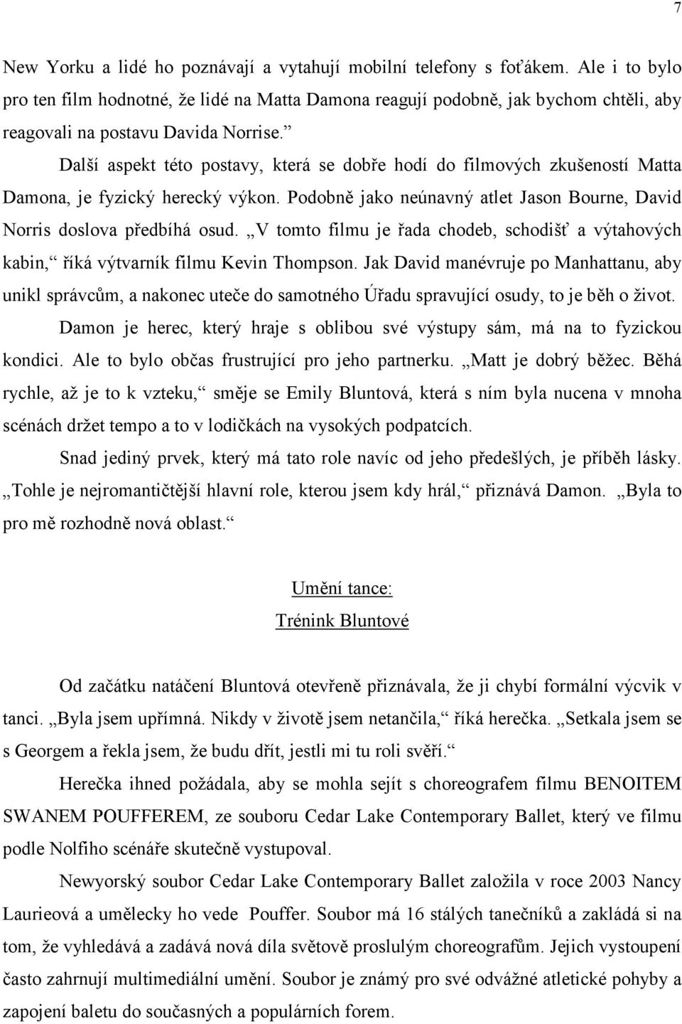 Další aspekt této postavy, která se dobře hodí do filmových zkušeností Matta Damona, je fyzický herecký výkon. Podobně jako neúnavný atlet Jason Bourne, David Norris doslova předbíhá osud.
