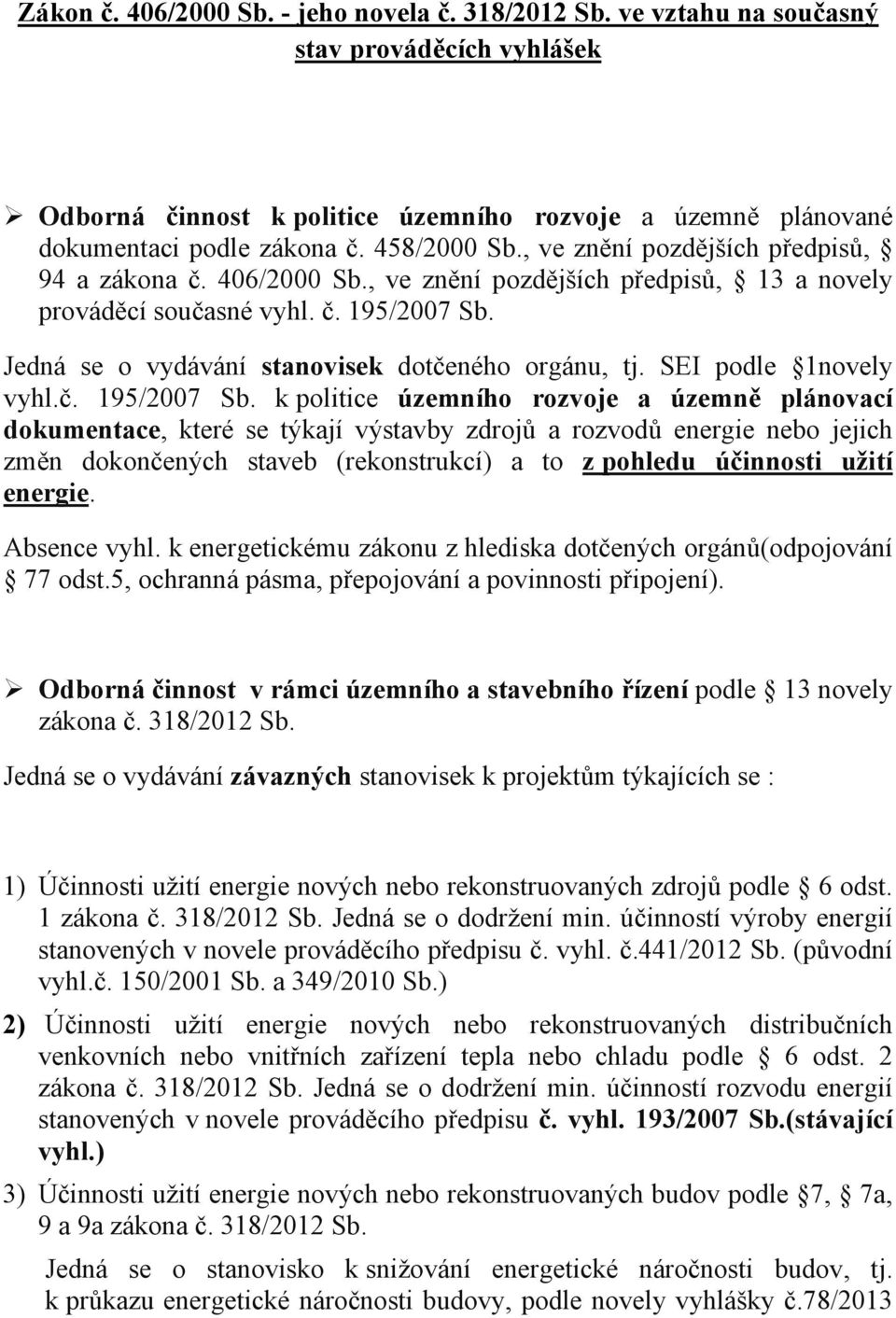 Jedná se o vydávání stanovisek dotčeného orgánu, tj. SEI podle 1novely vyhl.č. 195/2007 Sb.