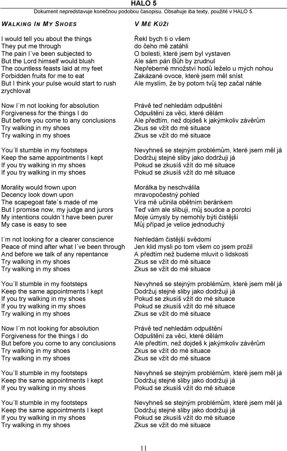 Keep the same appointments I kept If you try walking in my shoes If you try walking in my shoes Morality would frown upon Decency look down upon The scapegoat fate s made of me But I promise now, my