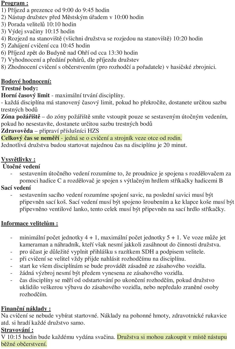 družstev 8) Zhodnocení cvičení s občerstvením (pro rozhodčí a pořadatele) v hasičské zbrojnici. Bodové hodnocení: Trestné body: Horní časový limit - maximální trvání disciplíny.