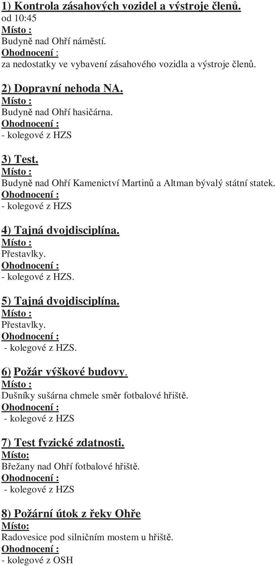 4) Tajná dvojdisciplína. Přestavlky.. 5) Tajná dvojdisciplína. Přestavlky.. 6) Požár výškové budovy.
