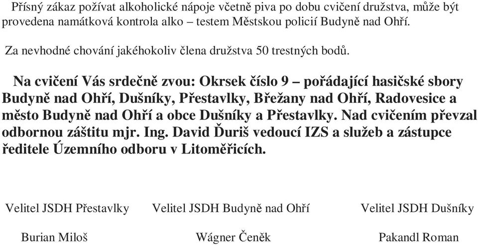 Na cvičení Vás srdečně zvou: Okrsek číslo 9 pořádající hasičské sbory Budyně nad Ohří, Dušníky, Přestavlky, Břežany nad Ohří, Radovesice a město Budyně nad Ohří a