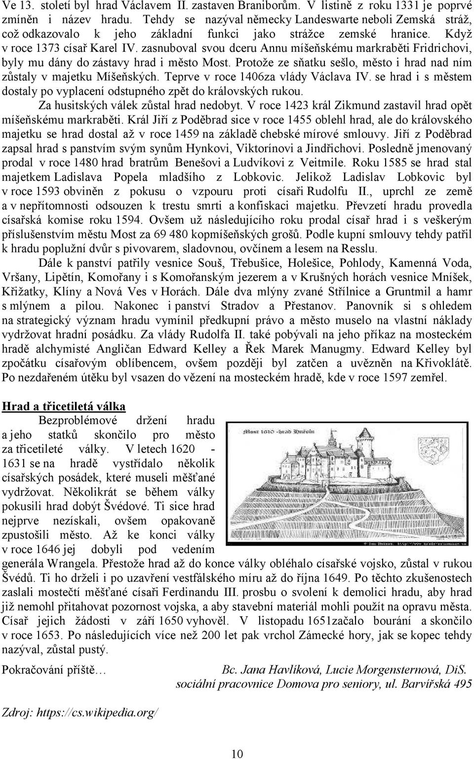 zasnuboval svou dceru Annu míšeňskému markraběti Fridrichovi, byly mu dány do zástavy hrad i město Most. Protože ze sňatku sešlo, město i hrad nad ním zůstaly v majetku Míšeňských.