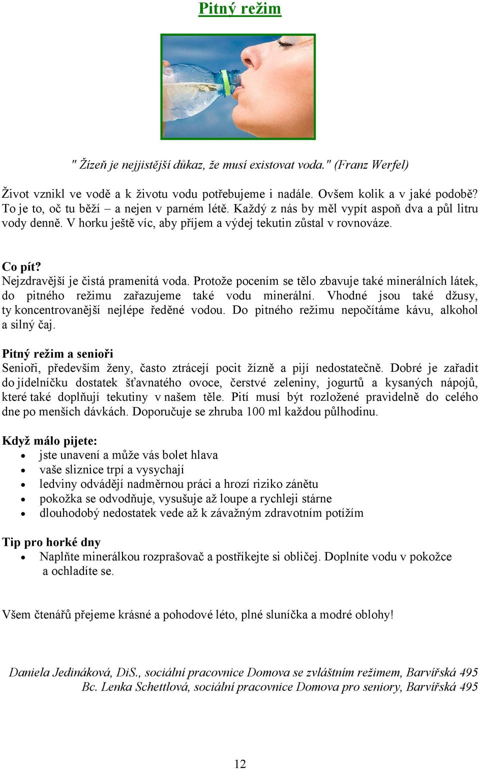 Nejzdravější je čistá pramenitá voda. Protože pocením se tělo zbavuje také minerálních látek, do pitného režimu zařazujeme také vodu minerální.