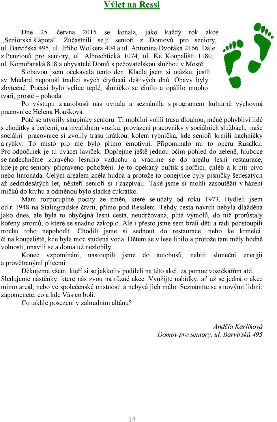 S obavou jsem očekávala tento den. Kladla jsem si otázku, jestli sv. Medard neporuší tradici svých čtyřiceti deštivých dnů. Obavy byly zbytečné.