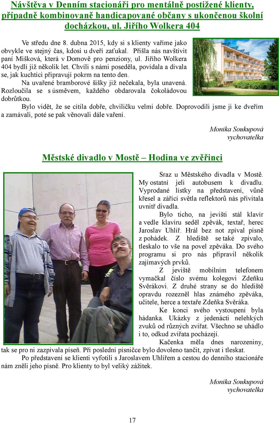 Chvíli s námi poseděla, povídala a dívala se, jak kuchtíci připravují pokrm na tento den. Na uvařené bramborové šišky již nečekala, byla unavená.