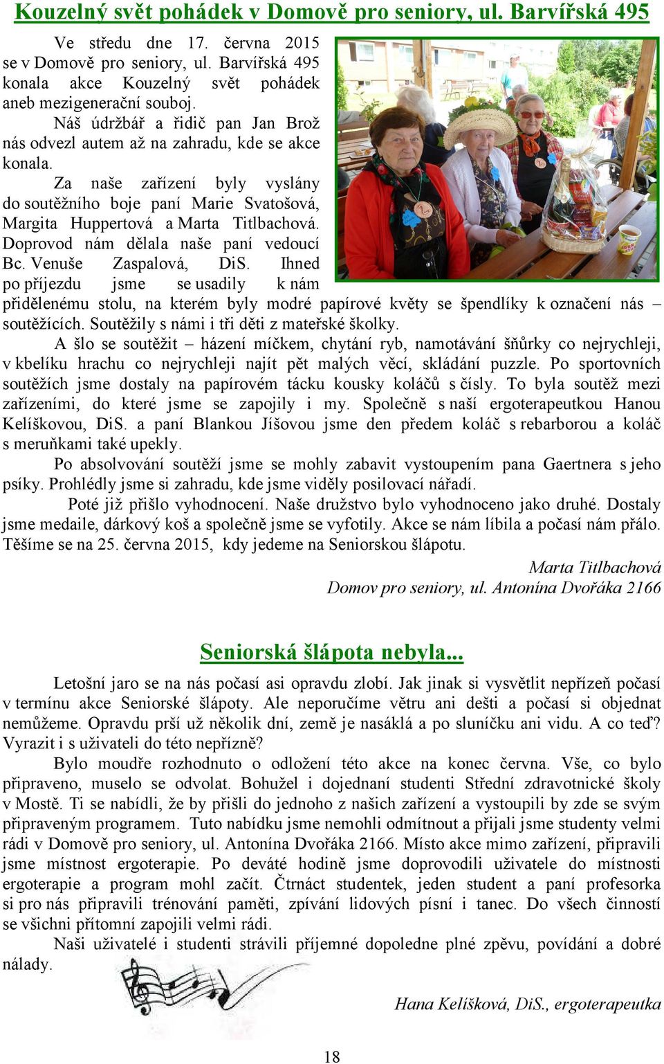 Doprovod nám dělala naše paní vedoucí Bc. Venuše Zaspalová, DiS. Ihned po příjezdu jsme se usadily k nám přidělenému stolu, na kterém byly modré papírové květy se špendlíky k označení nás soutěžících.