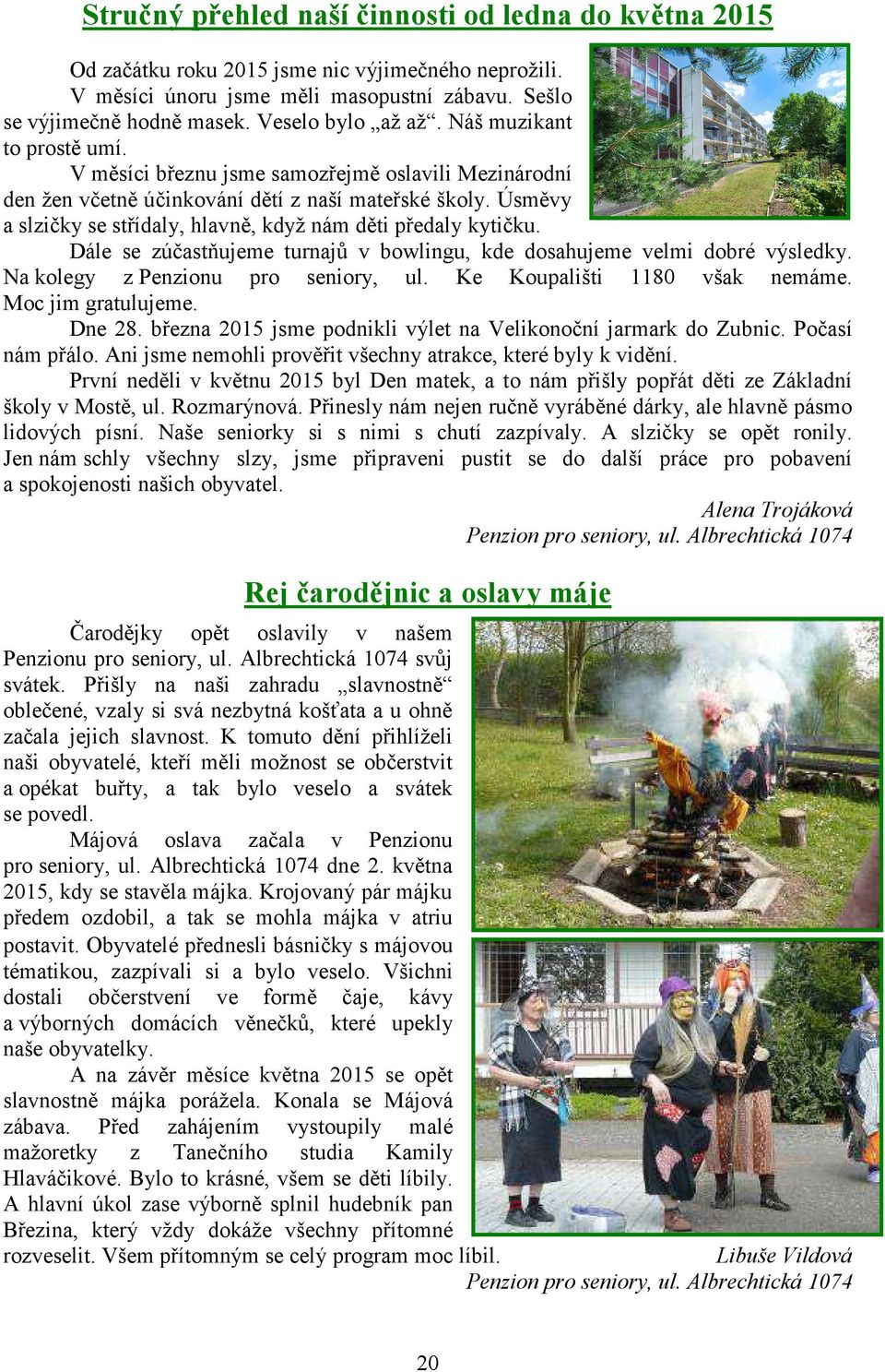 Úsměvy a slzičky se střídaly, hlavně, když nám děti předaly kytičku. Dále se zúčastňujeme turnajů v bowlingu, kde dosahujeme velmi dobré výsledky. Na kolegy z Penzionu pro seniory, ul.