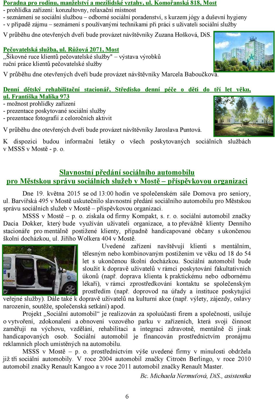 používanými technikami při práci s uživateli sociální služby V průběhu dne otevřených dveří bude provázet návštěvníky Zuzana Hošková, DiS. Pečovatelská služba, ul.