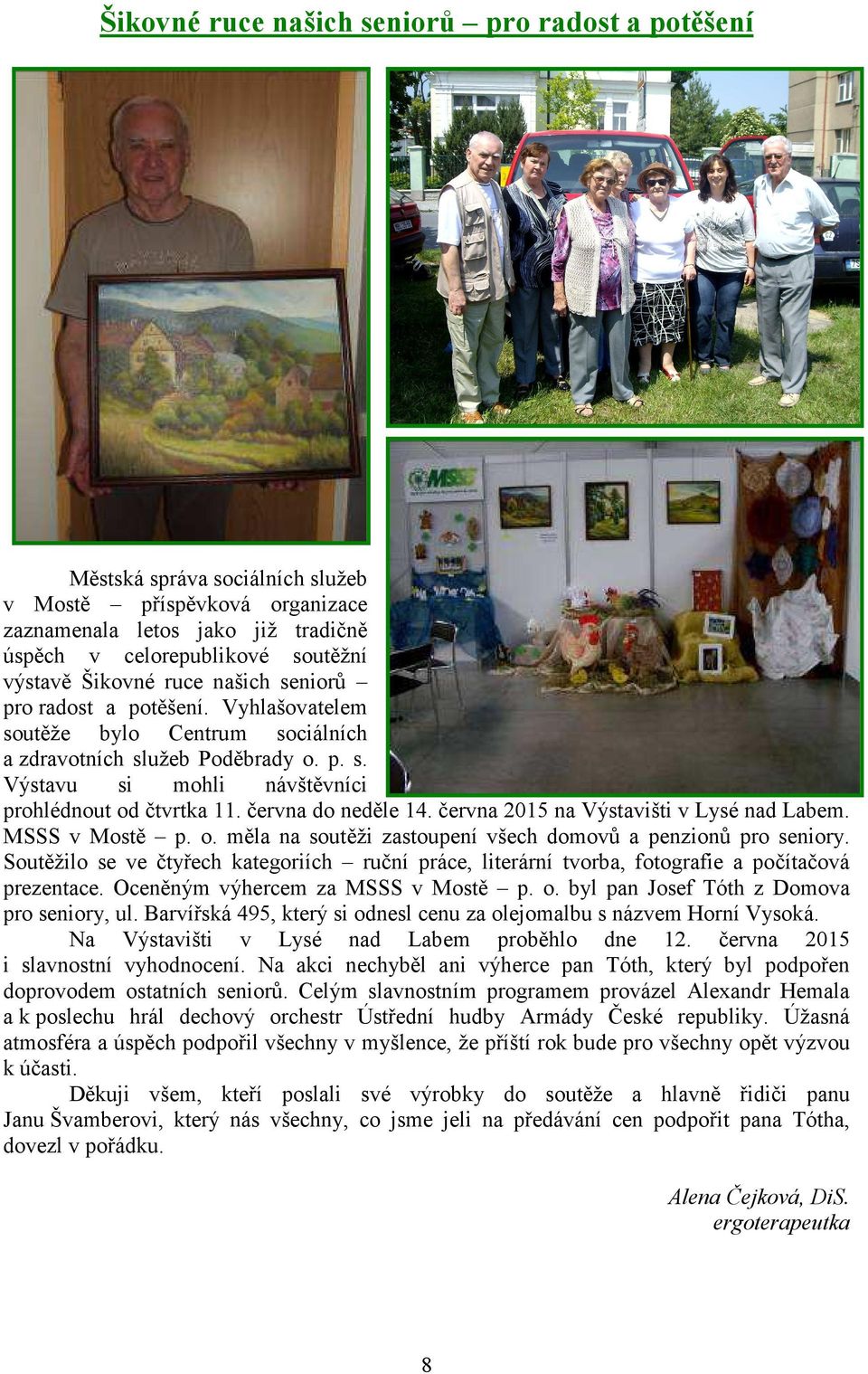 června do neděle 14. června 2015 na Výstavišti v Lysé nad Labem. MSSS v Mostě p. o. měla na soutěži zastoupení všech domovů a penzionů pro seniory.