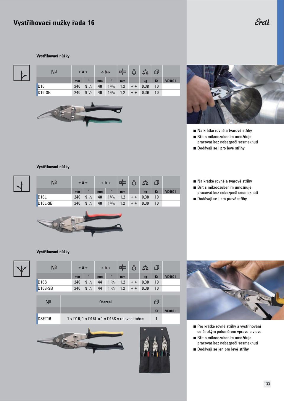 krátké rovné a tvarové st ihy B it s mikroozubením umož uje pracovat bez nebezpe í sesmeknutí Dodávají se i pro pravé st ihy Vyst ihovací n žky mm " mm " mm kg Ks VD0001 D16S 240 9 I 44 1 A 1,2 + +