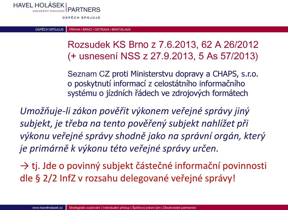 správy jiný subjekt, je třeba na tento pověřený subjekt nahlížet při výkonu veřejné správy shodně jako na správní orgán, který je primárně k