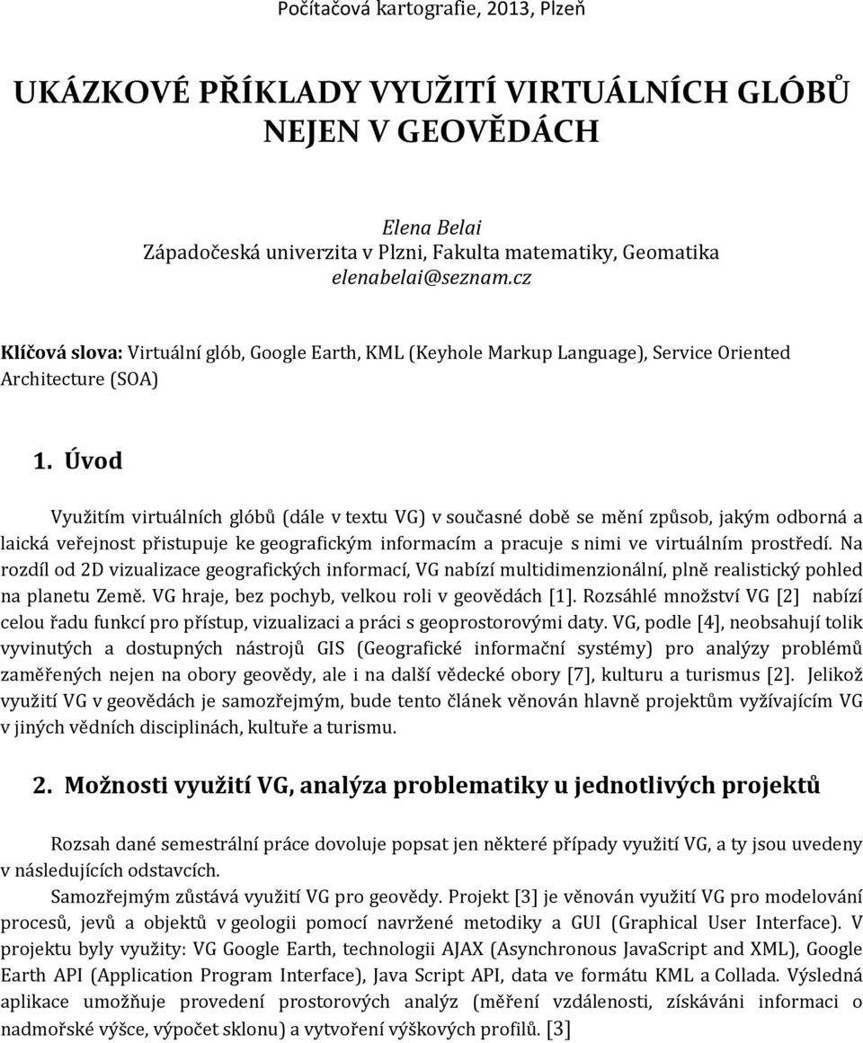 Úvod Využitím virtuálních glóbů (dále v textu VG) v současné době se mění způsob, jakým odborná a laická veřejnost přistupuje ke geografickým informacím a pracuje s nimi ve virtuálním prostředí.