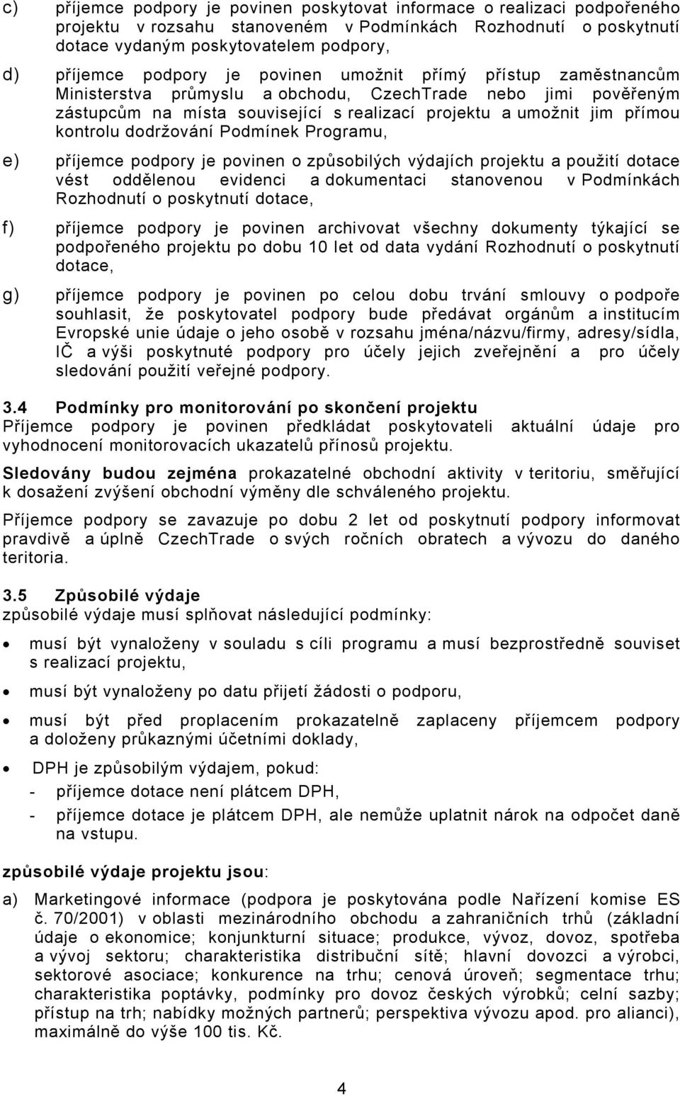 dodržování Podmínek Programu, e) příjemce podpory je povinen o způsobilých výdajích projektu a použití dotace vést oddělenou evidenci a dokumentaci stanovenou v Podmínkách Rozhodnutí o poskytnutí