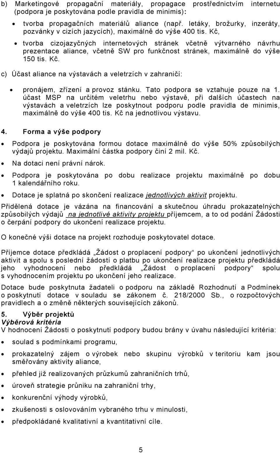 Kč, tvorba cizojazyčných internetových stránek včetně výtvarného návrhu prezentace aliance, včetně SW pro funkčnost stránek, maximálně do výše 150 tis. Kč.