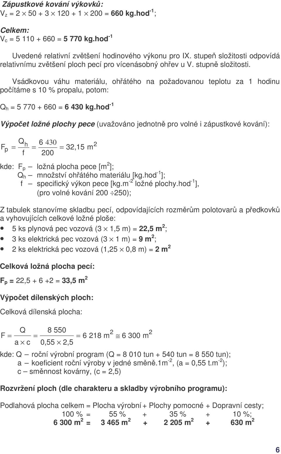 Vsádkovou váhu materiálu, ohátého na požadovanou teplotu za 1 hodinu poítáme s 10 % propalu, potom: Q h = 5 770 + 660 = 6 430 kg.