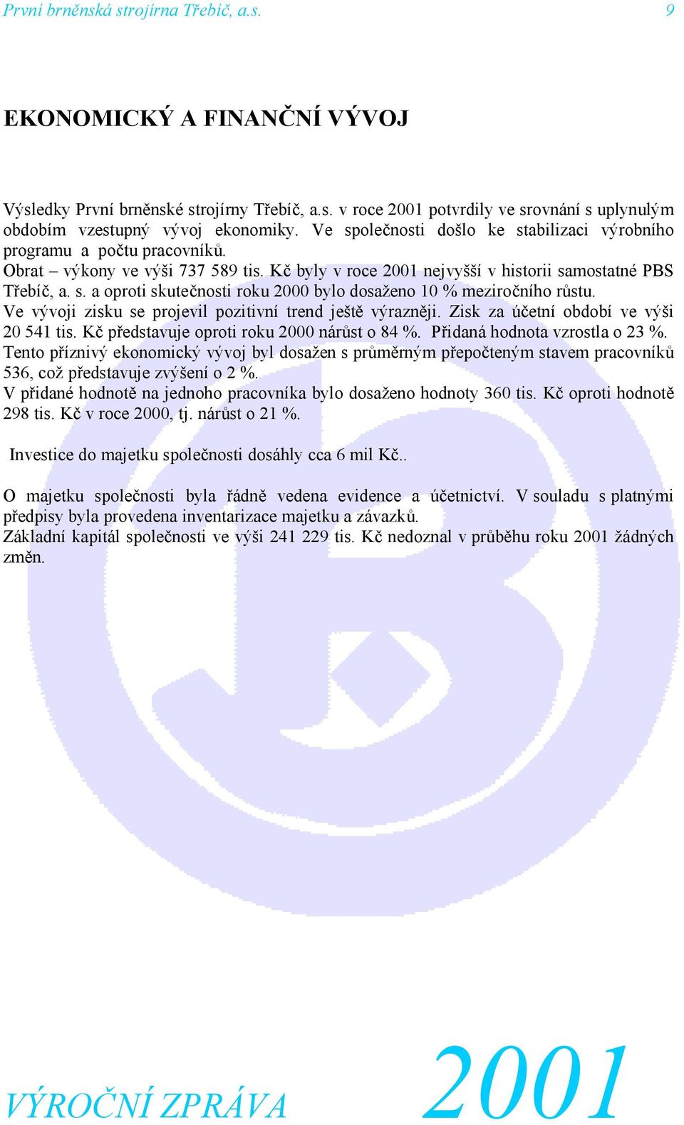 Ve vývoji zisku se projevil pozitivní trend ještě výrazněji. Zisk za účetní období ve výši 20 541 tis. Kč představuje oproti roku 2000 nárůst o 84 %. Přidaná hodnota vzrostla o 23 %.