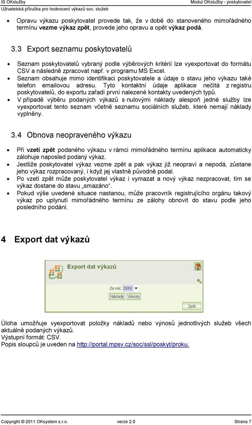 Seznam obsahuje mimo identifikaci poskytovatele a údaje o stavu jeho výkazu také telefon emailovou adresu.