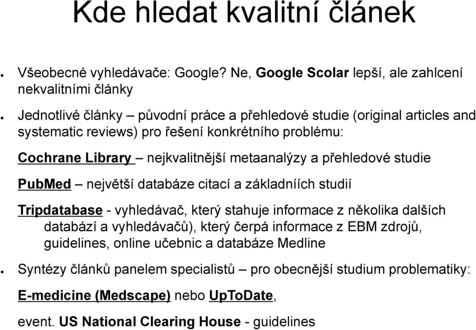 konkrétního problému: Cochrane Library nejkvalitnější metaanalýzy a přehledové studie PubMed největší databáze citací a základníích studií Tripdatabase - vyhledávač, který