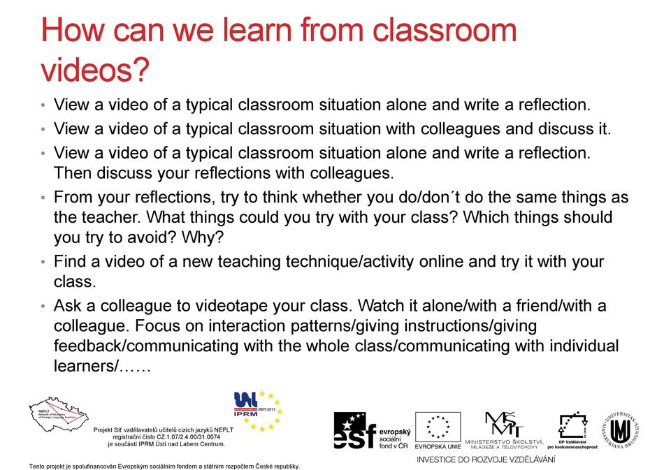 From your reflections, try to think whether you do/don t do the same things as the teacher. What things could you try with your class? Which things should you try to avoid? Why?