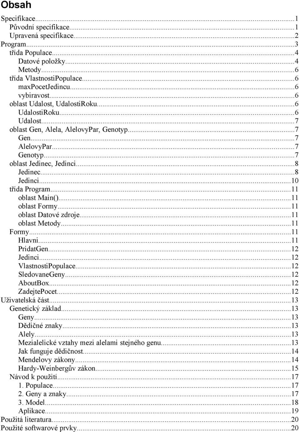 ..10 třída Program...11 oblast Main()...11 oblast Formy...11 oblast Datové zdroje...11 oblast Metody...11 Formy...11 Hlavni...11 PridatGen...12 Jedinci...12 VlastnostiPopulace...12 SledovaneGeny.